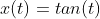 x(t)=tan(t)