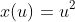 x(u)=u^2