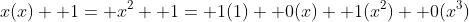 x(x)+ 1= x^2+ 1= 1(1)+ 0(x)+ 1(x^2)+ 0(x^3)