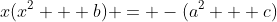 x(x^2 + b) = -(a^2 + c)
