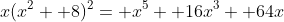 x(x^2+ 8)^2= x^5+ 16x^3+ 64x