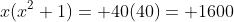 x(x^2+1)= 40(40)= 1600