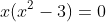 x(x^2-3)=0~.
