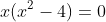 x(x^2-4)=0