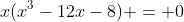 x(x^3-12x-8) = 0