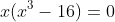x(x^3-16)=0