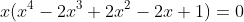 x(x^4-2x^3+2x^2-2x+1)=0