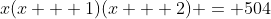 x(x + 1)(x + 2) = 504