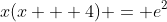 x(x + 4) = e^2