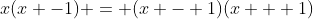 x(x -1) = (x - 1)(x + 1)