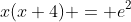 x(x+4) = e^2