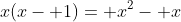 x(x- 1)= x^2- x