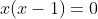 x(x-1)=0