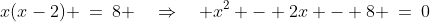 x(x-2) \:=\:8 \quad\Rightarrow\quad x^2 - 2x - 8 \:=\:0