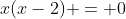 x(x-2) = 0