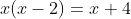 x(x-2)=x+4