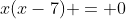 x(x-7) = 0