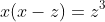 x(x-z)=z^3