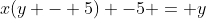 x(y - 5) -5 = y