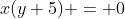 x(y+5) = 0