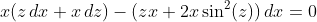 x(z\,dx+x\,dz)-(zx+2x\sin^{2}(z))\,dx=0