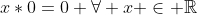 x*0=0 \forall x \in \mathbb{R}