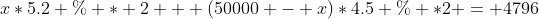x*5.2 \% * 2 + (50000 - x)*4.5 \% *2 = 4796