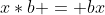 x*b = bx