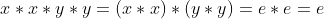 x*x*y*y=(x*x)*(y*y)=e*e=e