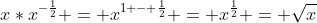 x*x^{-\frac{1}{2}} = x^{1 - \frac{1}{2}} = x^{\frac{1}{2}} = \sqrt{x}