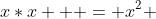 x*x + = x^2 