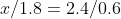 x/1.8=2.4/0.6