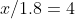 x/1.8=4