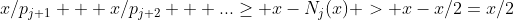 x/p_{j+1} + x/p_{j+2} + ...\ge x-N_j(x) > x-x/2=x/2