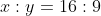 x:y=16:9