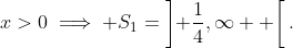 x>0\implies S_{1}=\left] \frac{1}{4},\infty  \right[.