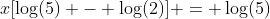 x[\log(5) - \log(2)] = \log(5)