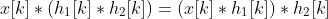x[k]*(h_1[k]*h_2[k])=(x[k]*h_1[k])*h_2[k]