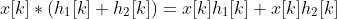 x[k]*(h_1[k]+h_2[k])=x[k]h_1[k]+x[k]h_2[k]
