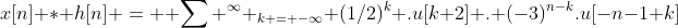 x[n] \ast h[n] = \displaystyle \sum ^{\infty} _{k = -\infty} (1/2)^k .u[k+2] . (-3)^{n-k}.u[-n-1+k]