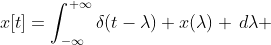 x[t]=\int_{-\infty}^{+\infty}\delta(t-\lambda) x(\lambda) \,d\lambda 