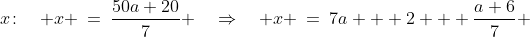 x\!:\quad x \:=\:\frac{50a+20}{7} \quad\Rightarrow\quad x \:=\:7a + 2 + \frac{a+6}{7} 