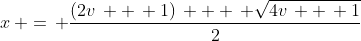 x\, =\, \frac{(2v\, +\, 1)\, + \, \sqrt{4v\, +\, 1}}{2}