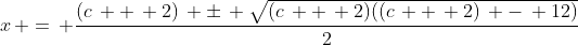 x\, =\, \frac{(c\, +\, 2)\, \pm\, \sqrt{(c\, +\, 2)((c\, +\, 2)\, -\, 12)}}{2}