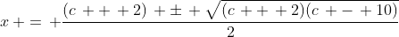 x\, =\, \frac{(c\, +\, 2)\, \pm\, \sqrt{(c\, +\, 2)(c\, -\, 10)}}{2}
