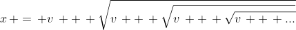 x\, =\, v\, +\, \sqrt{v\, +\, \sqrt{v\, +\, \sqrt{v\, +\, ...}}}
