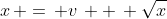x\, =\, v\, +\, \sqrt{x}