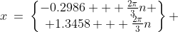 x\:=\:\begin{Bmatrix}-0.2986 + \frac{2\pi}{3}n \\ 1.3458 + \frac{2\pi}{3}n\end{Bmatrix} 