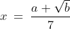 \text{is: }\;x\:=\:\dfrac{a+\sqrt{b}}{7}