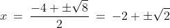 x\:=\:\frac{-4 \pm\sqrt{8}}{2}\:=\:-2 \pm\sqrt{2}